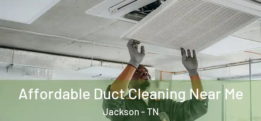  Affordable Duct Cleaning Near Me Jackson - TN