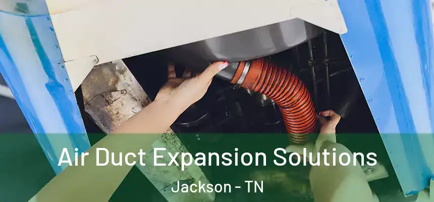 Air Duct Expansion Solutions Jackson - TN