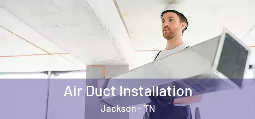 Air Duct Installation Jackson - TN