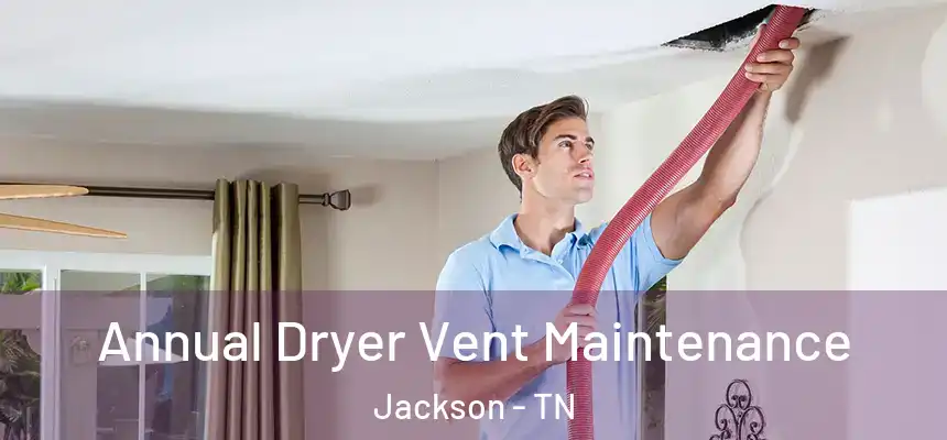  Annual Dryer Vent Maintenance Jackson - TN