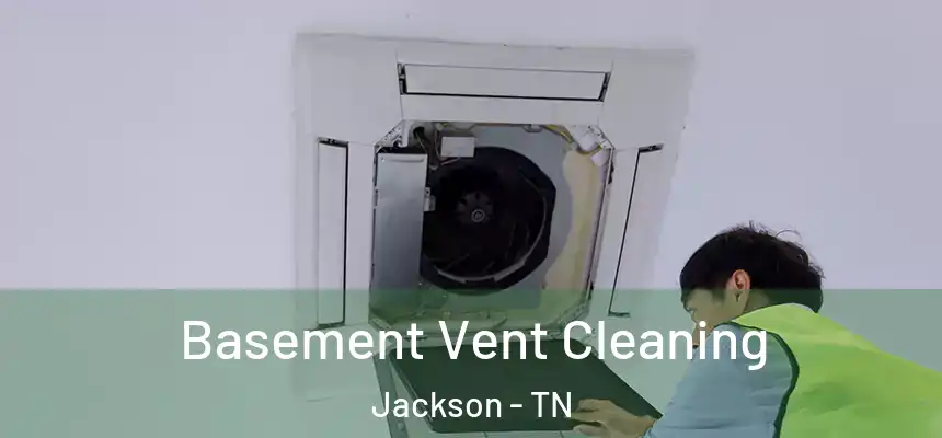  Basement Vent Cleaning Jackson - TN