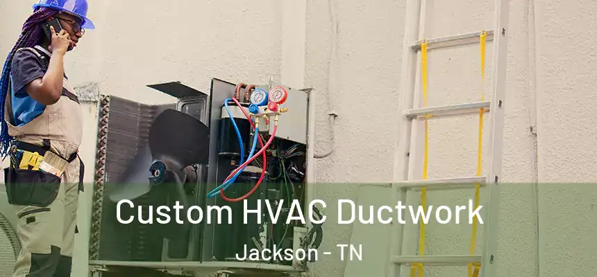  Custom HVAC Ductwork Jackson - TN