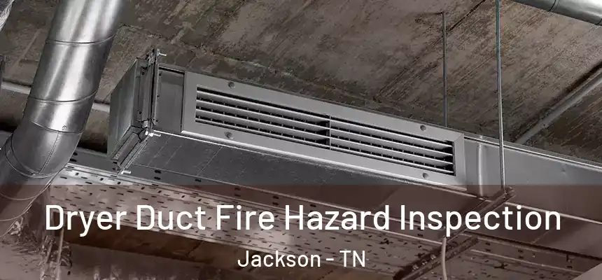  Dryer Duct Fire Hazard Inspection Jackson - TN