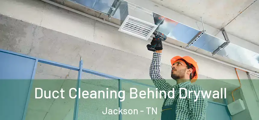  Duct Cleaning Behind Drywall Jackson - TN