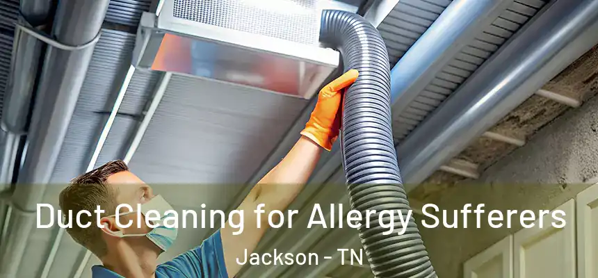  Duct Cleaning for Allergy Sufferers Jackson - TN