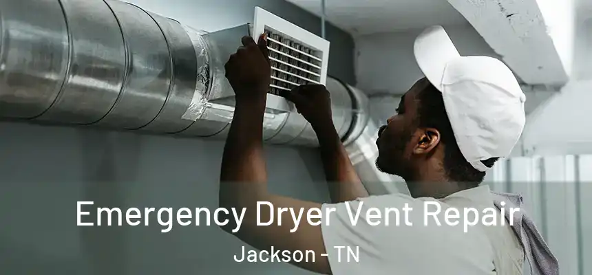 Emergency Dryer Vent Repair Jackson - TN