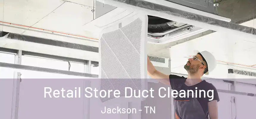  Retail Store Duct Cleaning Jackson - TN