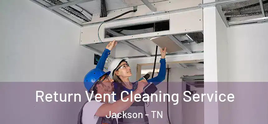  Return Vent Cleaning Service Jackson - TN