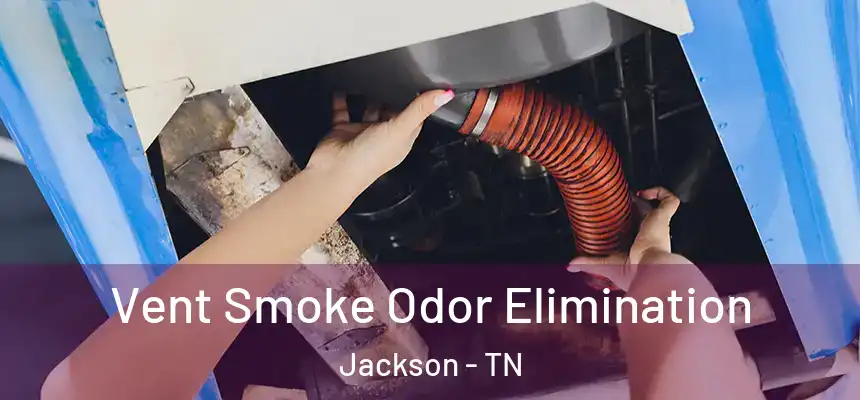  Vent Smoke Odor Elimination Jackson - TN
