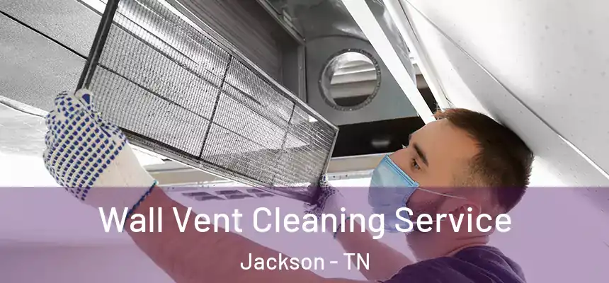 Wall Vent Cleaning Service Jackson - TN