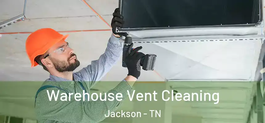  Warehouse Vent Cleaning Jackson - TN